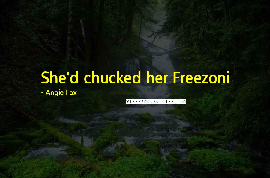 Angie Fox Quotes: She'd chucked her Freezoni