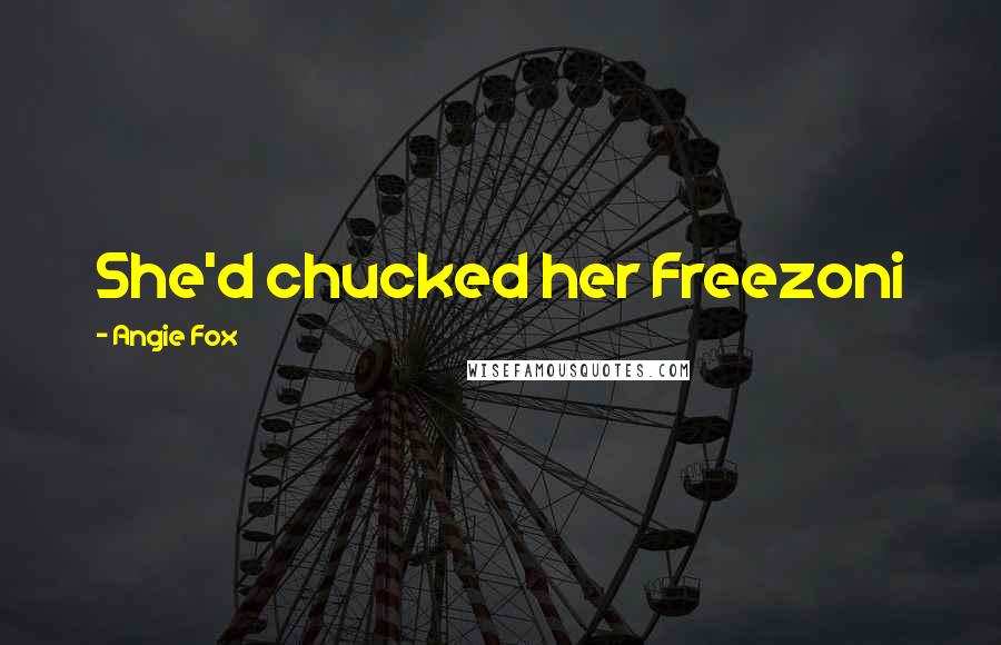 Angie Fox Quotes: She'd chucked her Freezoni