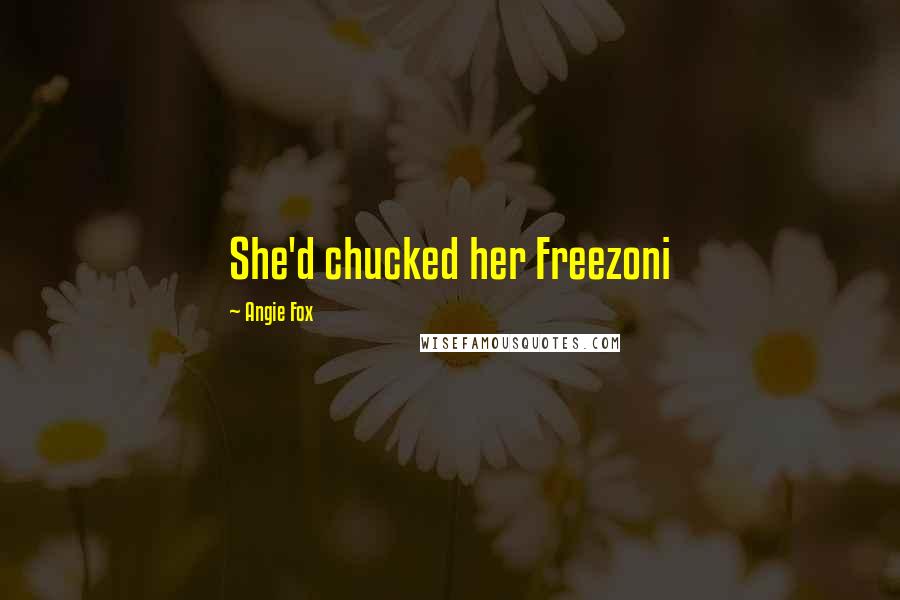 Angie Fox Quotes: She'd chucked her Freezoni