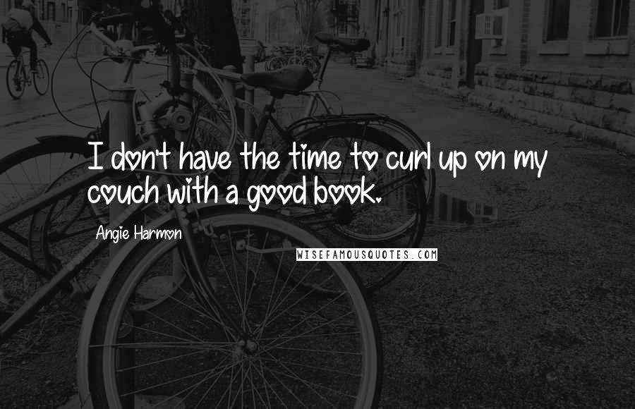 Angie Harmon Quotes: I don't have the time to curl up on my couch with a good book.