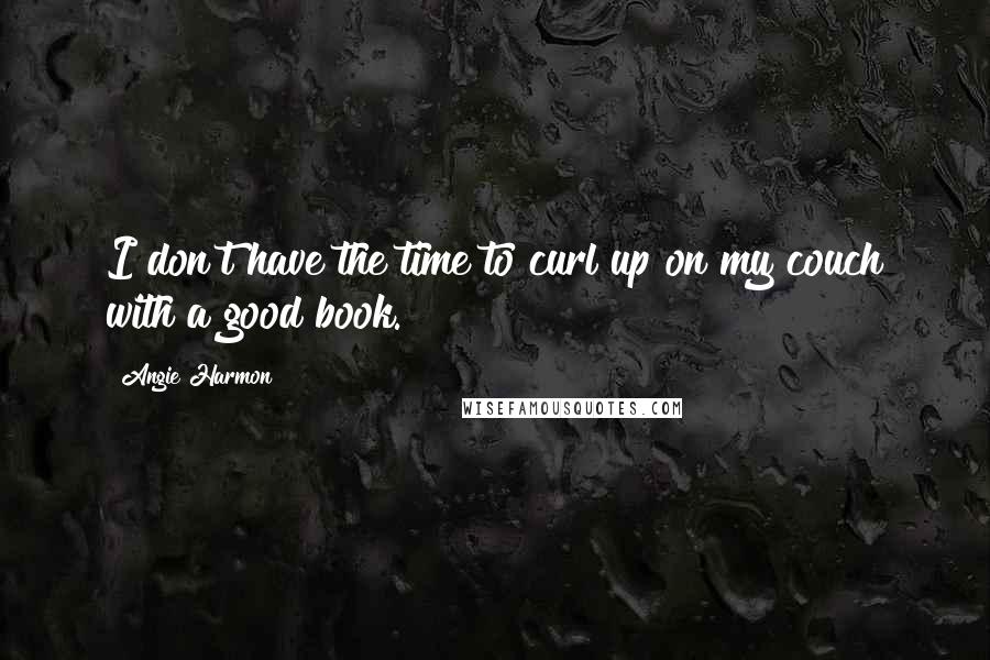 Angie Harmon Quotes: I don't have the time to curl up on my couch with a good book.