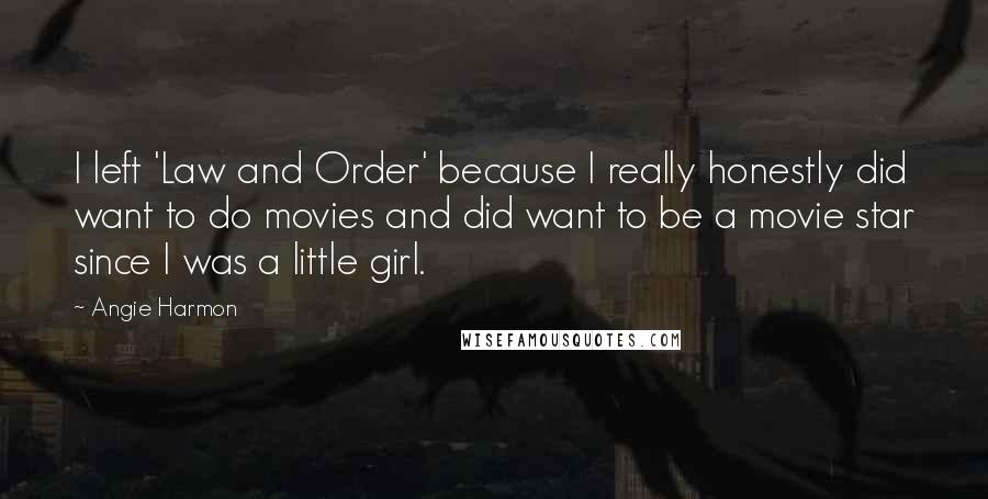 Angie Harmon Quotes: I left 'Law and Order' because I really honestly did want to do movies and did want to be a movie star since I was a little girl.