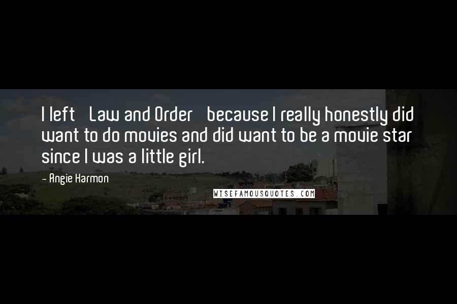 Angie Harmon Quotes: I left 'Law and Order' because I really honestly did want to do movies and did want to be a movie star since I was a little girl.