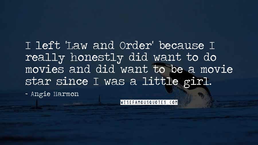Angie Harmon Quotes: I left 'Law and Order' because I really honestly did want to do movies and did want to be a movie star since I was a little girl.