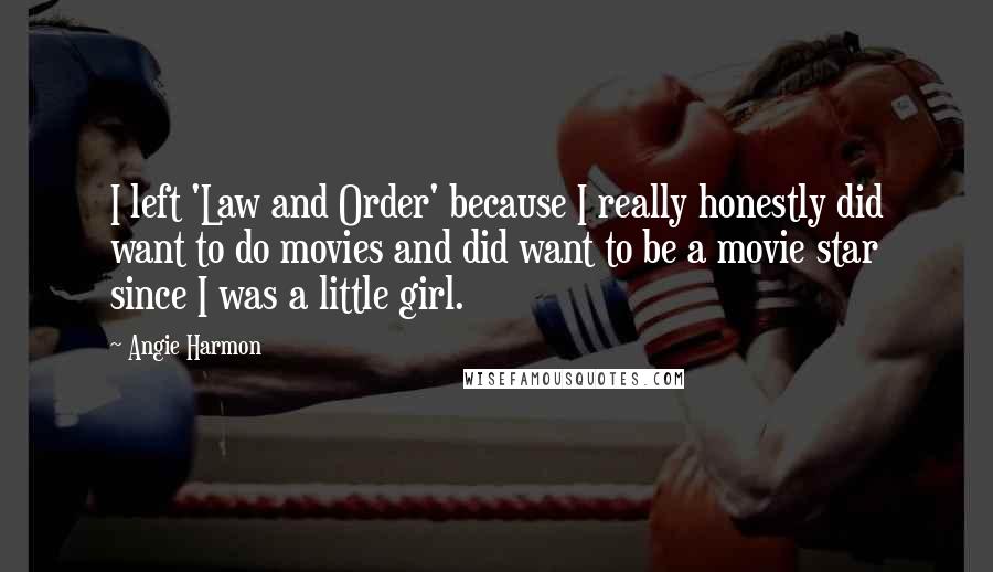 Angie Harmon Quotes: I left 'Law and Order' because I really honestly did want to do movies and did want to be a movie star since I was a little girl.