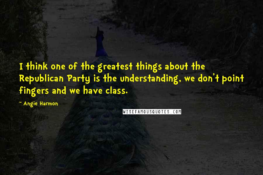 Angie Harmon Quotes: I think one of the greatest things about the Republican Party is the understanding, we don't point fingers and we have class.