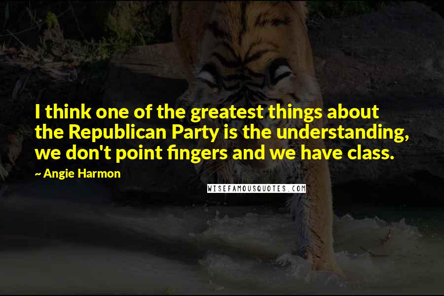 Angie Harmon Quotes: I think one of the greatest things about the Republican Party is the understanding, we don't point fingers and we have class.