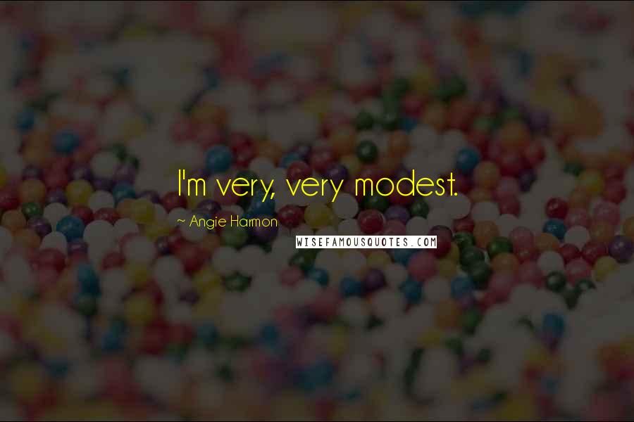 Angie Harmon Quotes: I'm very, very modest.