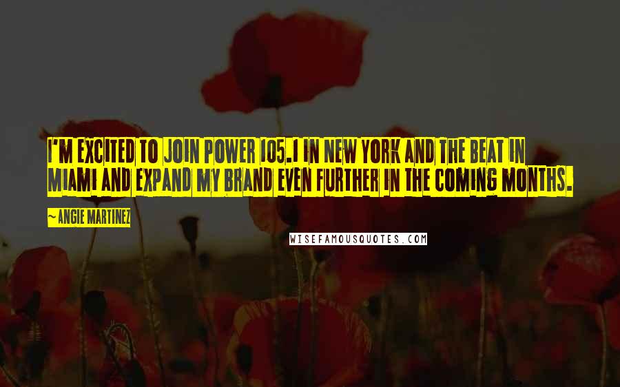 Angie Martinez Quotes: I'm excited to join Power 105.1 in New York and The Beat in Miami and expand my brand even further in the coming months.