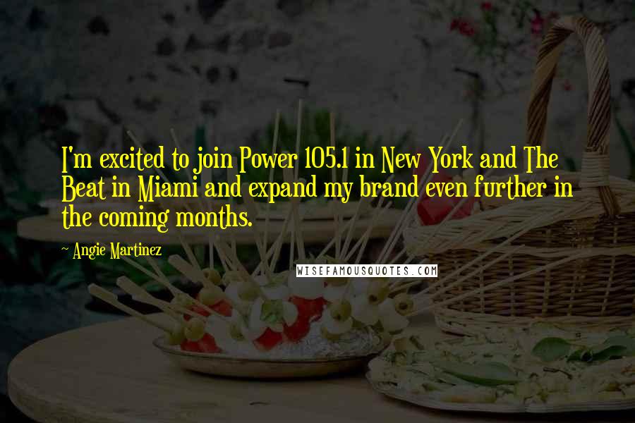 Angie Martinez Quotes: I'm excited to join Power 105.1 in New York and The Beat in Miami and expand my brand even further in the coming months.