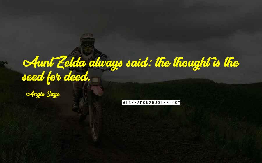Angie Sage Quotes: Aunt Zelda always said: the thought is the seed for deed.