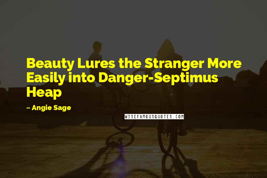 Angie Sage Quotes: Beauty Lures the Stranger More Easily into Danger-Septimus Heap