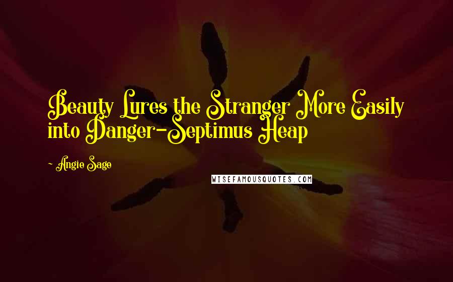 Angie Sage Quotes: Beauty Lures the Stranger More Easily into Danger-Septimus Heap