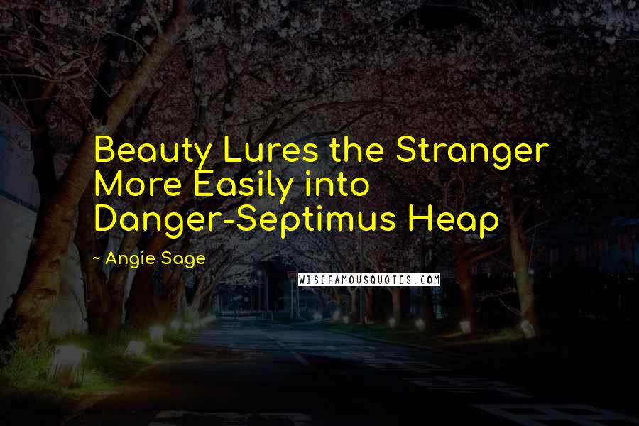 Angie Sage Quotes: Beauty Lures the Stranger More Easily into Danger-Septimus Heap