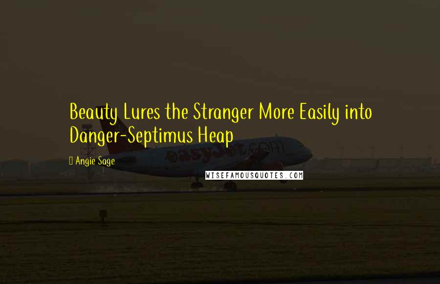 Angie Sage Quotes: Beauty Lures the Stranger More Easily into Danger-Septimus Heap