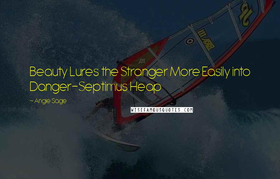 Angie Sage Quotes: Beauty Lures the Stranger More Easily into Danger-Septimus Heap