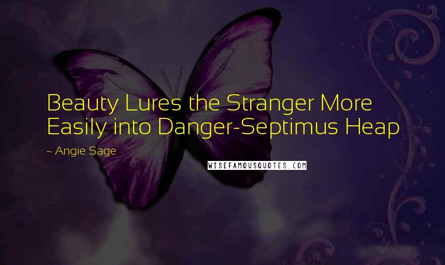 Angie Sage Quotes: Beauty Lures the Stranger More Easily into Danger-Septimus Heap