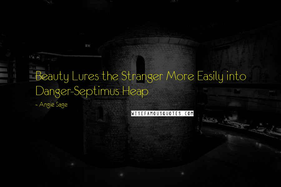 Angie Sage Quotes: Beauty Lures the Stranger More Easily into Danger-Septimus Heap