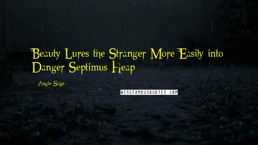 Angie Sage Quotes: Beauty Lures the Stranger More Easily into Danger-Septimus Heap