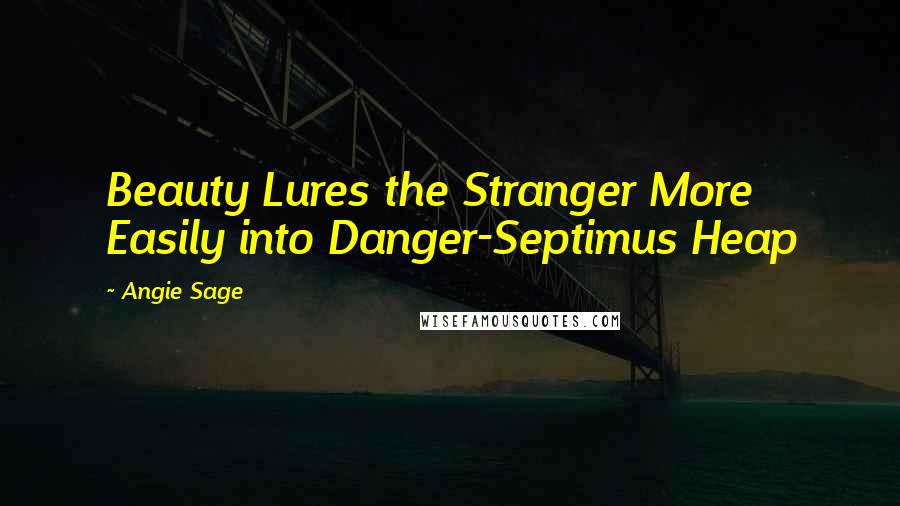 Angie Sage Quotes: Beauty Lures the Stranger More Easily into Danger-Septimus Heap