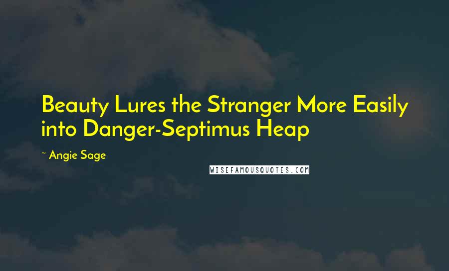 Angie Sage Quotes: Beauty Lures the Stranger More Easily into Danger-Septimus Heap