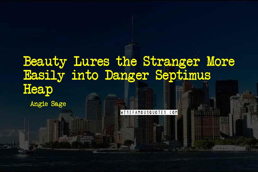 Angie Sage Quotes: Beauty Lures the Stranger More Easily into Danger-Septimus Heap