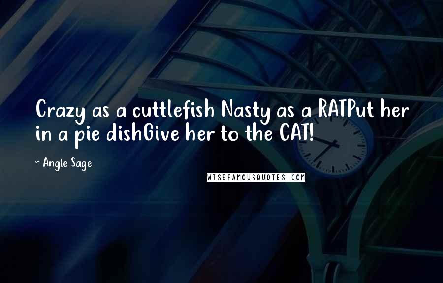 Angie Sage Quotes: Crazy as a cuttlefish Nasty as a RATPut her in a pie dishGive her to the CAT!