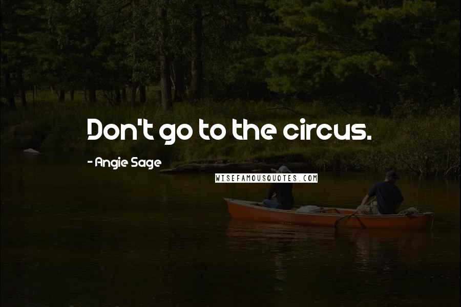 Angie Sage Quotes: Don't go to the circus.