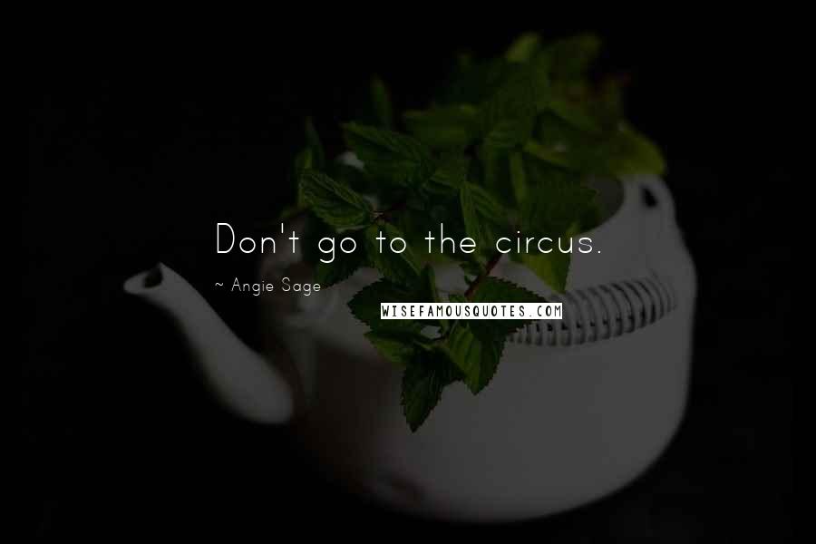 Angie Sage Quotes: Don't go to the circus.