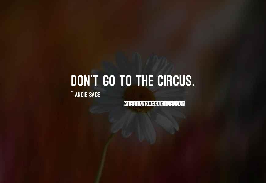 Angie Sage Quotes: Don't go to the circus.