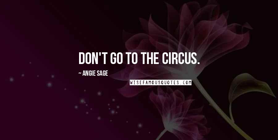 Angie Sage Quotes: Don't go to the circus.