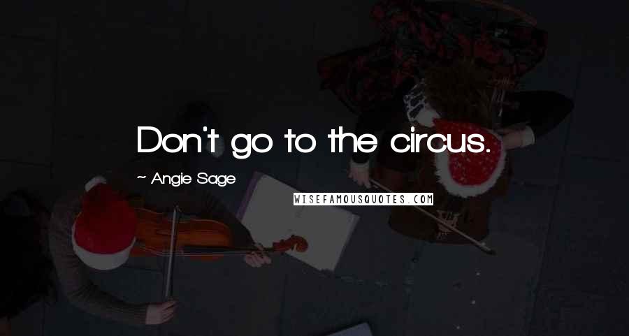 Angie Sage Quotes: Don't go to the circus.