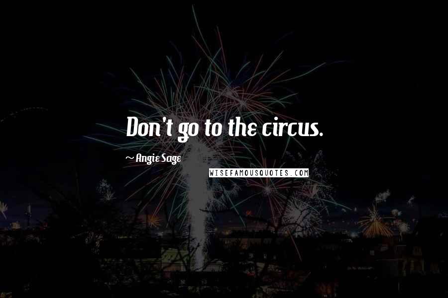 Angie Sage Quotes: Don't go to the circus.