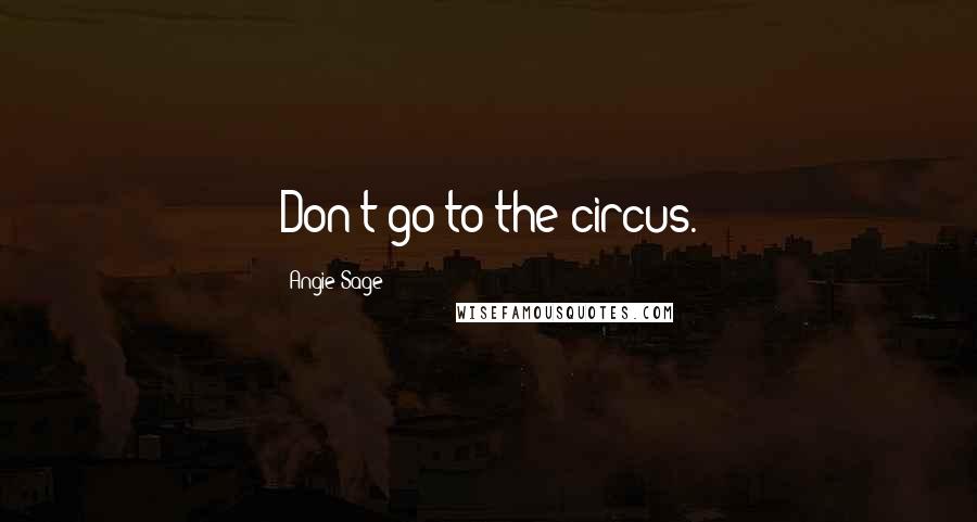 Angie Sage Quotes: Don't go to the circus.