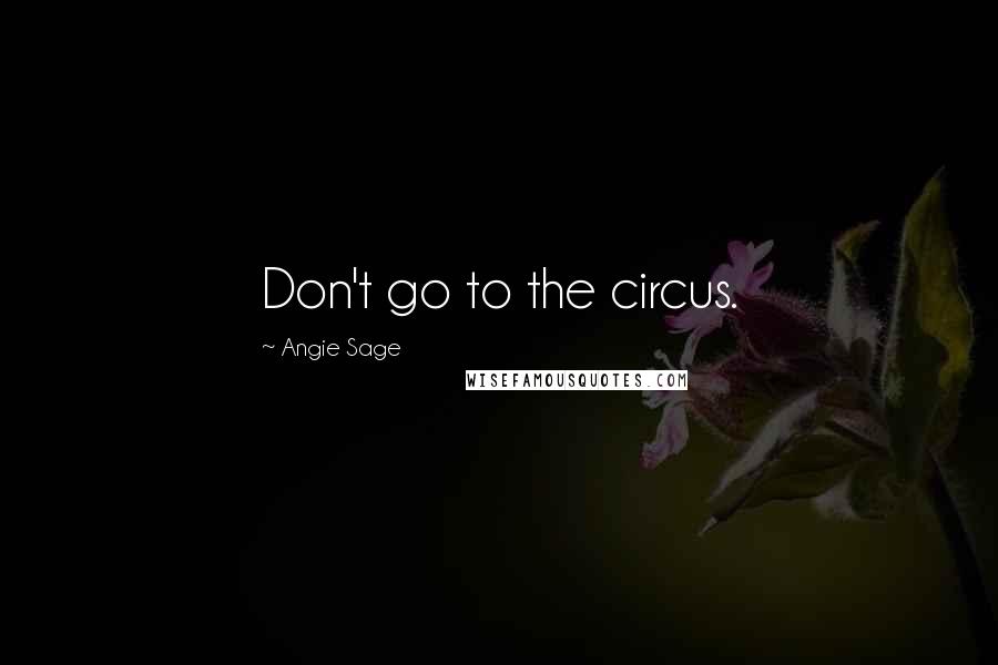 Angie Sage Quotes: Don't go to the circus.