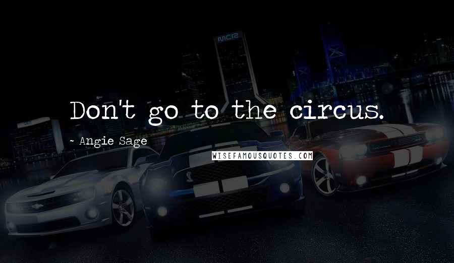 Angie Sage Quotes: Don't go to the circus.