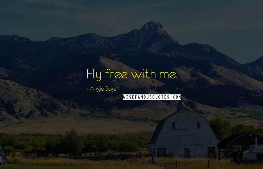 Angie Sage Quotes: Fly free with me.