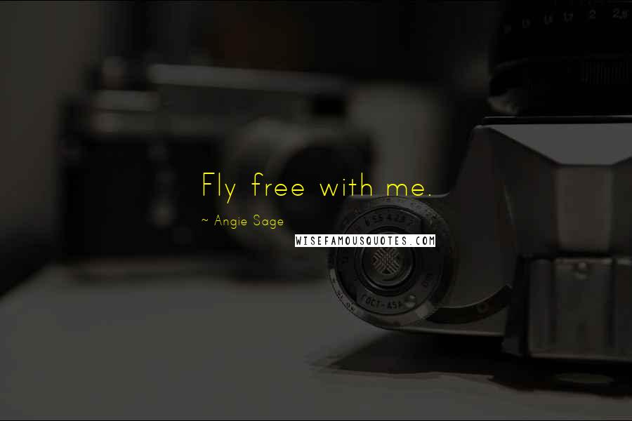 Angie Sage Quotes: Fly free with me.