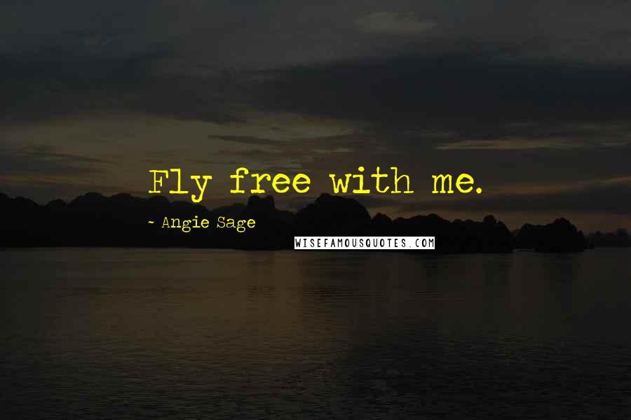 Angie Sage Quotes: Fly free with me.