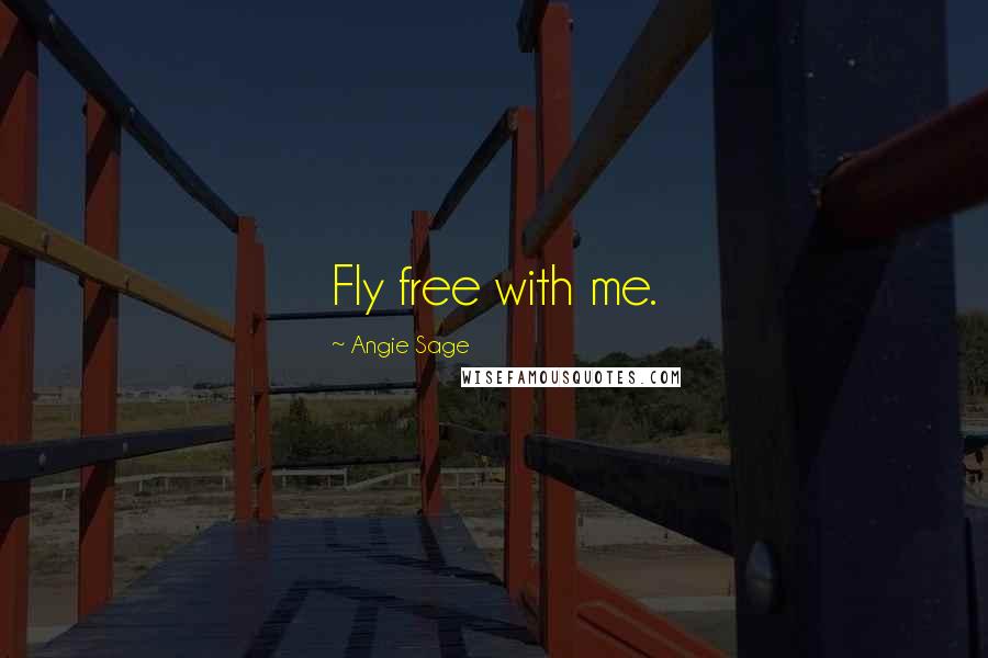 Angie Sage Quotes: Fly free with me.