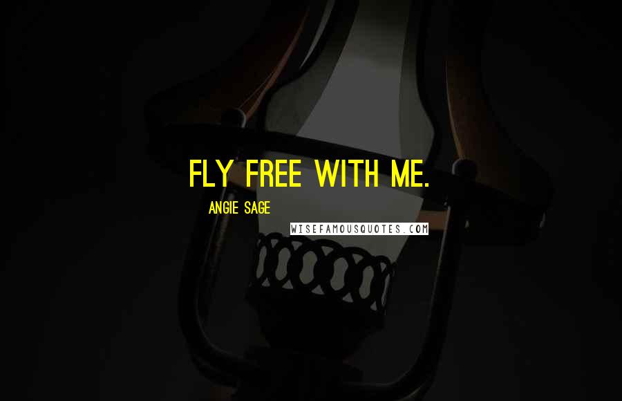 Angie Sage Quotes: Fly free with me.