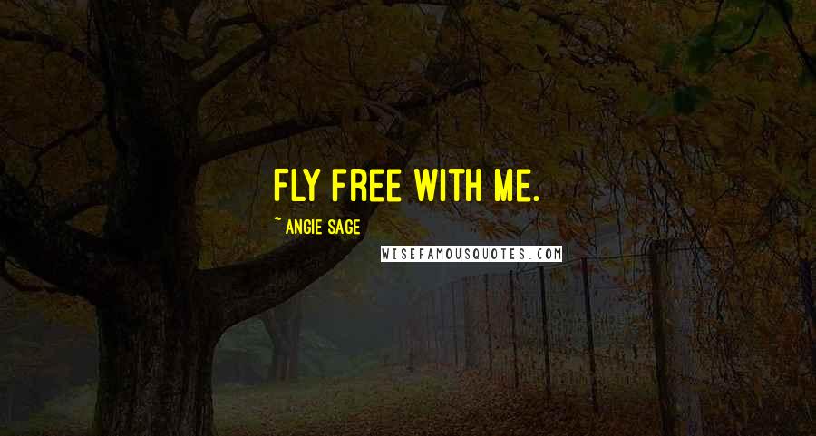 Angie Sage Quotes: Fly free with me.