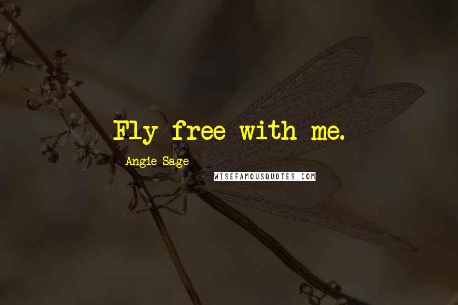 Angie Sage Quotes: Fly free with me.