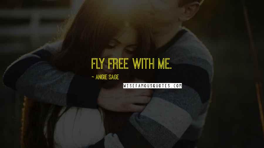 Angie Sage Quotes: Fly free with me.