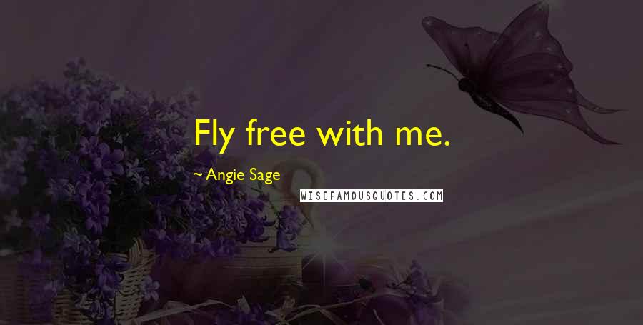 Angie Sage Quotes: Fly free with me.