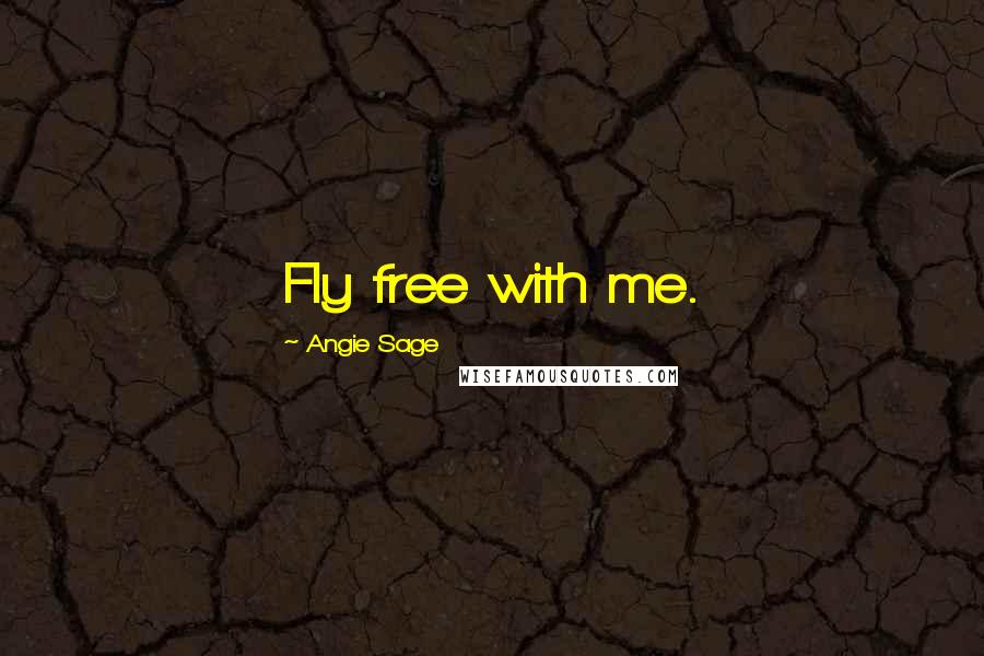 Angie Sage Quotes: Fly free with me.