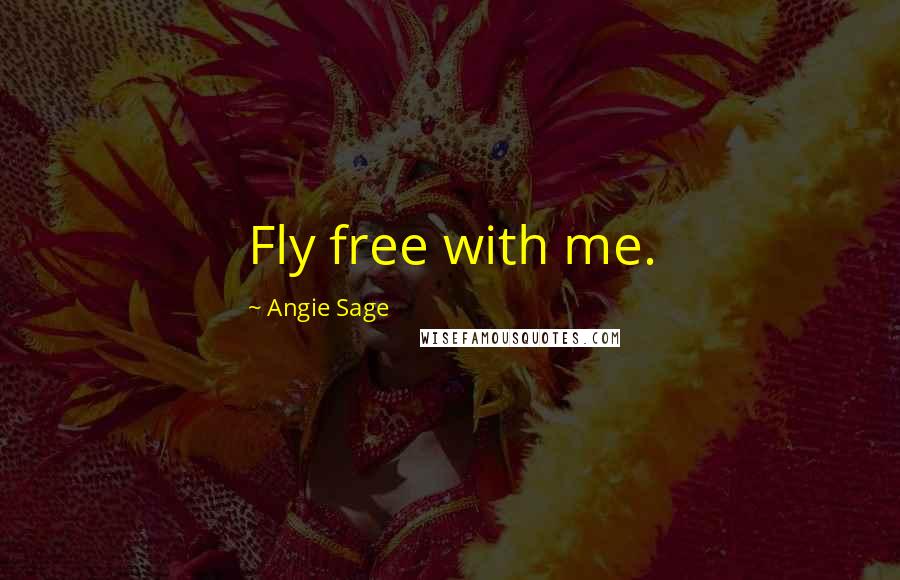 Angie Sage Quotes: Fly free with me.