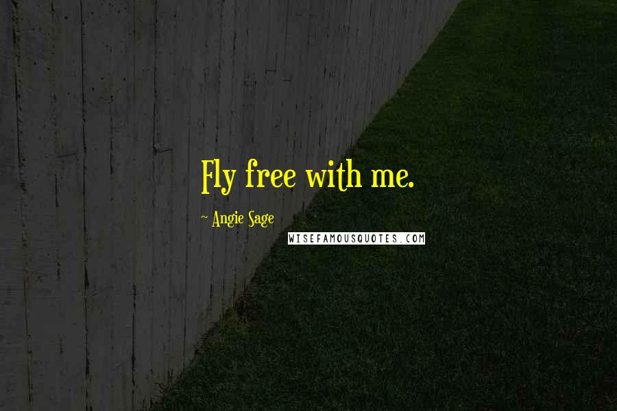 Angie Sage Quotes: Fly free with me.