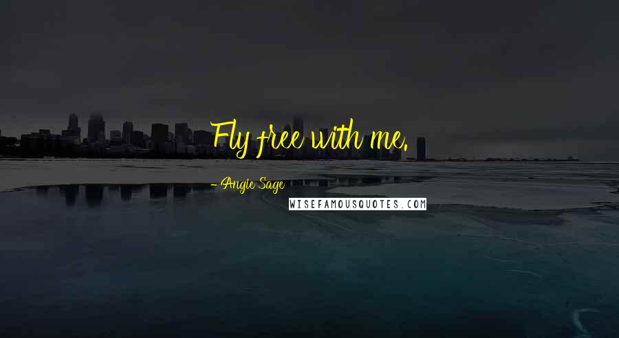 Angie Sage Quotes: Fly free with me.