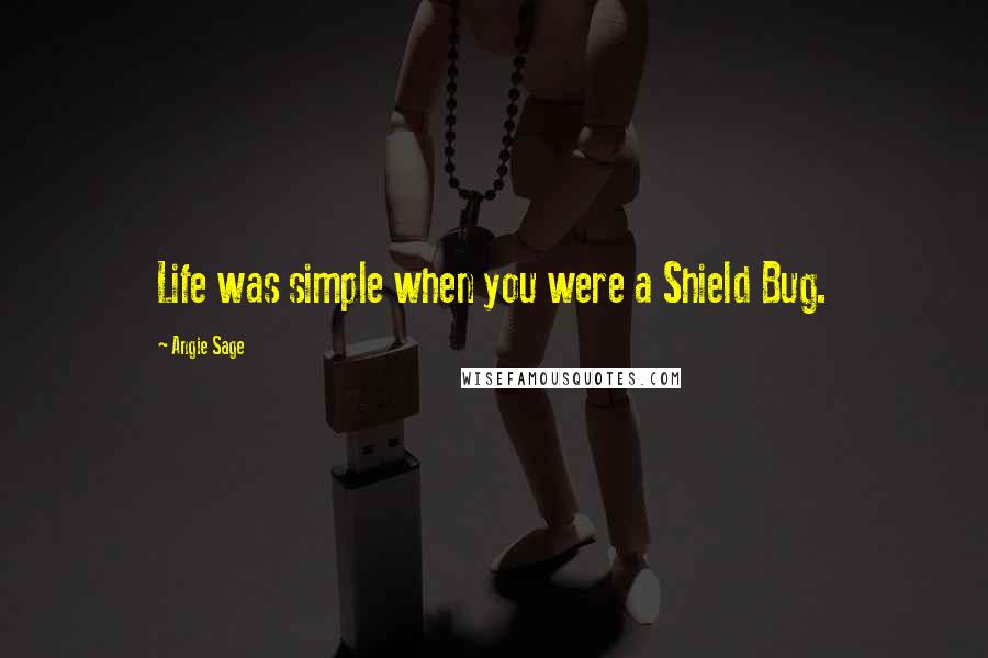 Angie Sage Quotes: Life was simple when you were a Shield Bug.